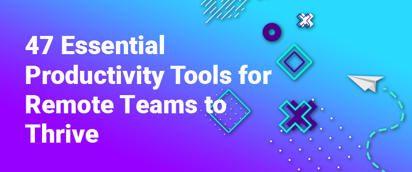 47 Essential Productivity Tools for Remote Teams to Thrive