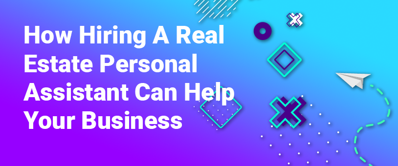 How Hiring A Real Estate Personal Assistant Can Help Your Business