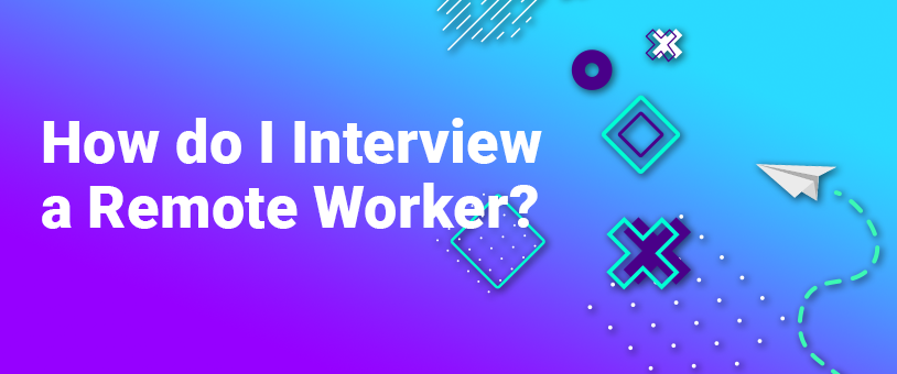 How do I Interview a Remote Worker?