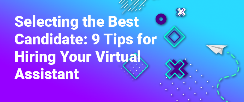 Selecting the Best Candidate: 9 Tips for Hiring Your Virtual Assistant