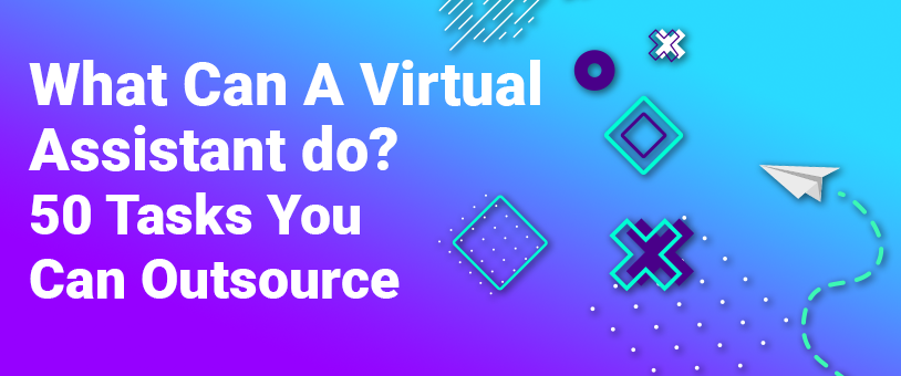What Can A Virtual Assistant Do? 50 Tasks you can Outsource